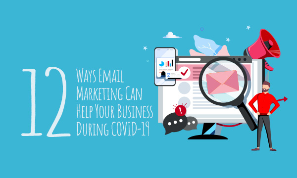 12 Ways Email Marketing Can Help Your Business During COVID-19